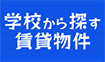 学校から探す賃貸物件